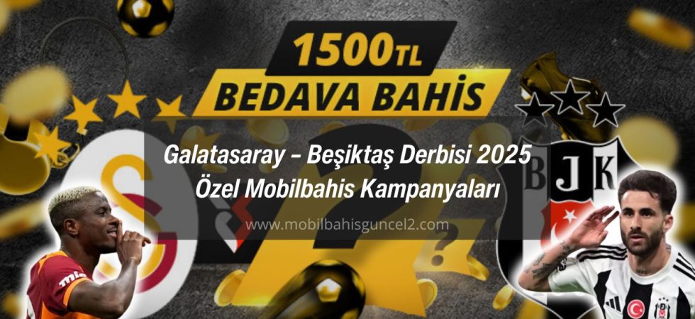 Galatasaray – Beşiktaş Derbisi 2025 Özel Mobilbahis Kampanyaları