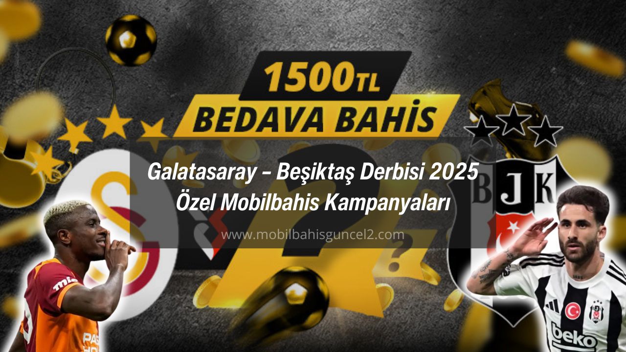 Galatasaray – Beşiktaş Derbisi 2025 Özel Mobilbahis Kampanyaları
